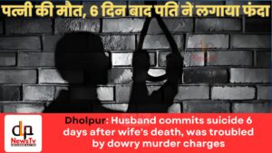 धौलपुर: पत्नी की मौत के 6 दिन बाद पति ने की आत्महत्या, दहेज हत्या के आरोप से था परेशान