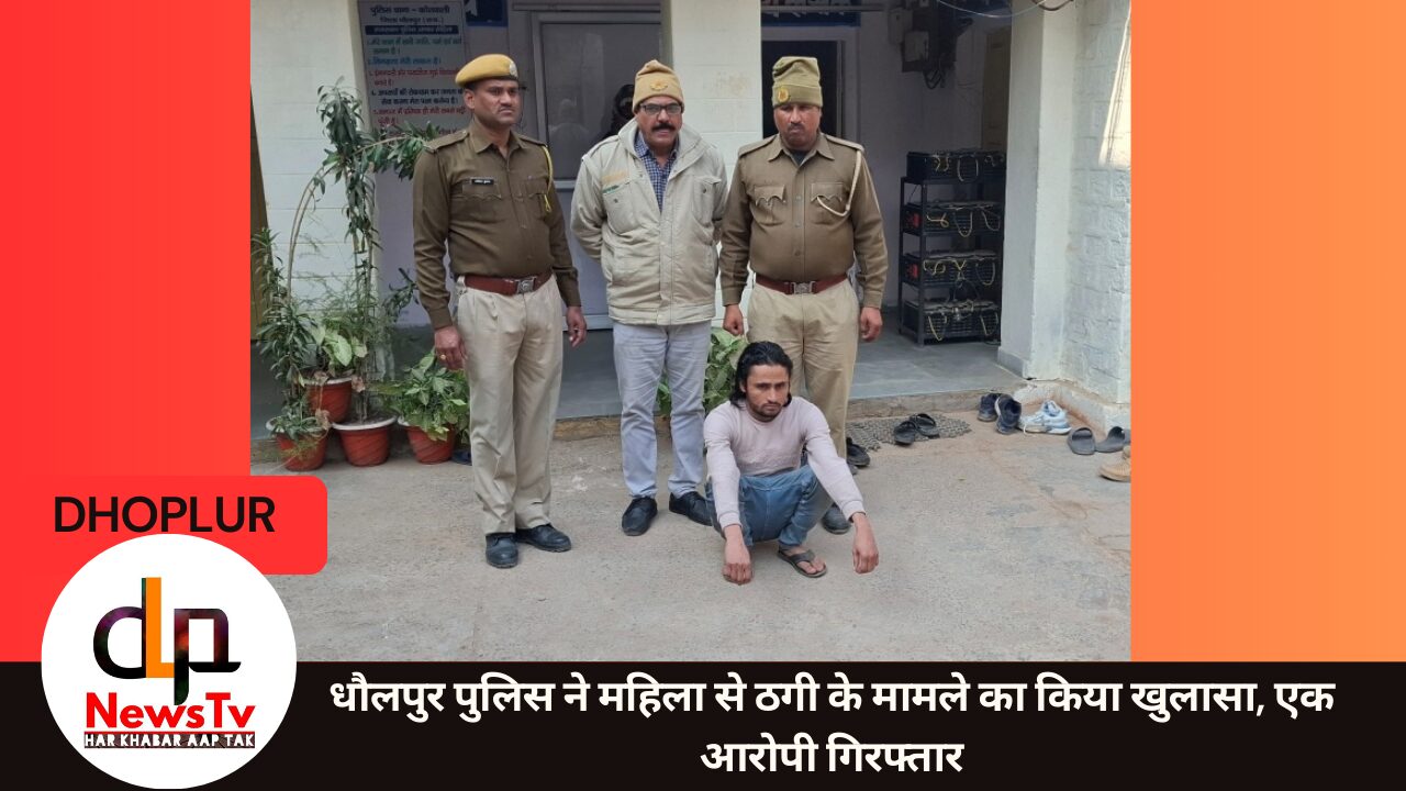 धौलपुर पुलिस ने महिला से ठगी के मामले का किया खुलासा, एक आरोपी गिरफ्तार