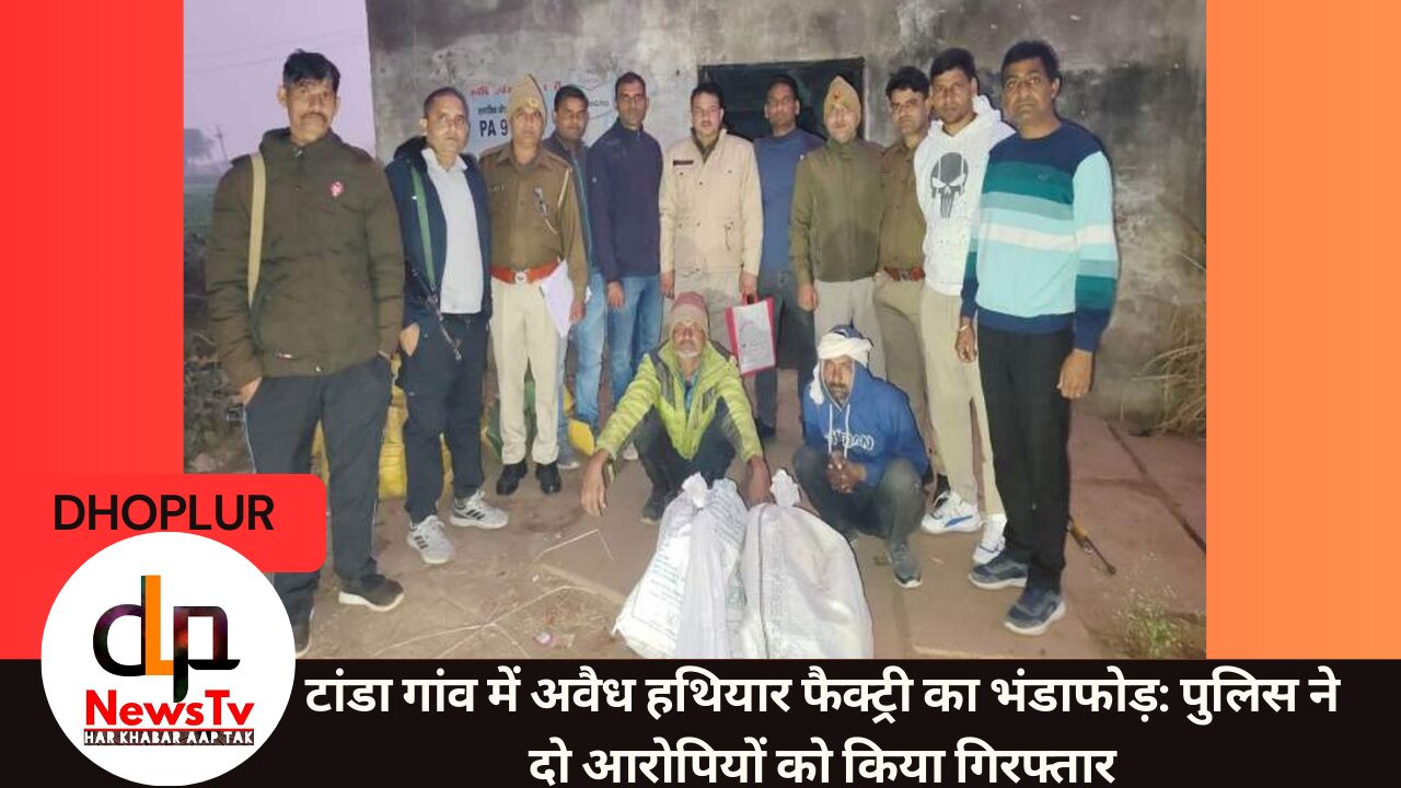 टांडा गांव में अवैध हथियार फैक्ट्री का भंडाफोड़: पुलिस ने दो आरोपियों को किया गिरफ्तार