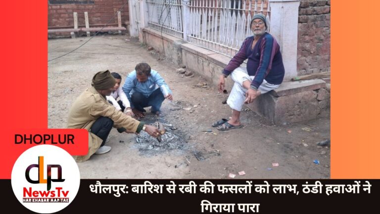 धौलपुर: बारिश से रबी फसलों को लाभ, तापमान गिरा, सर्द हवाओं ने ठिठुराया