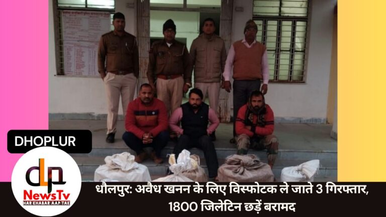 धौलपुर: अवैध खनन के लिए विस्फोटक ले जाते 3 गिरफ्तार, 1800 जिलेटिन छड़ें बरामद