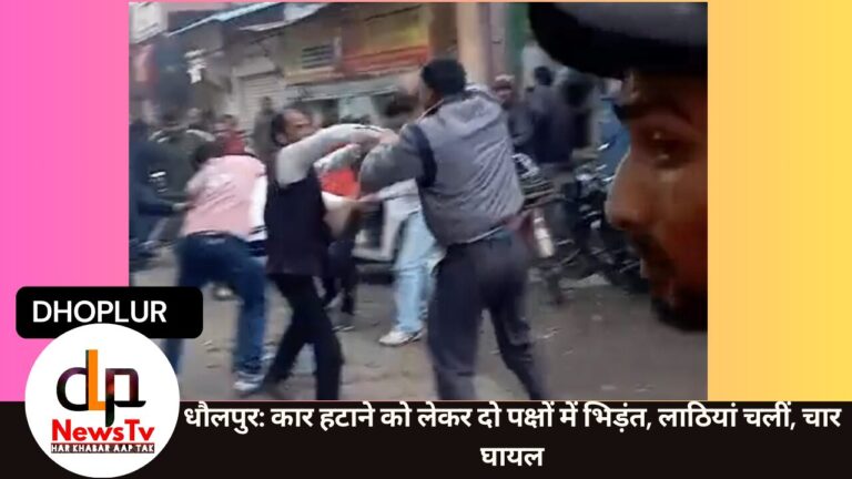 धौलपुर: कार हटाने को लेकर दो पक्षों में भिड़ंत, लाठियां चलीं, चार घायल