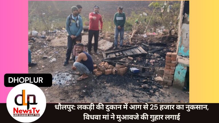 धौलपुर: लकड़ी की दुकान में आग से 25 हजार का नुकसान, विधवा मां ने मुआवजे की गुहार लगाई