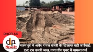 सरमथुरा में अवैध चंबल बजरी के खिलाफ बड़ी कार्रवाई: 150 टन बजरी जब्त, वन्य जीव एक्ट में मामला दर्ज