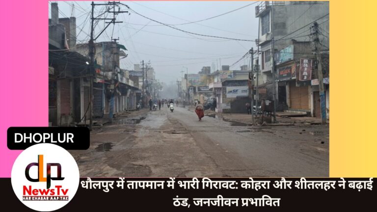 धौलपुर में तापमान में भारी गिरावट: कोहरा और शीतलहर ने बढ़ाई ठंड, जनजीवन प्रभावित