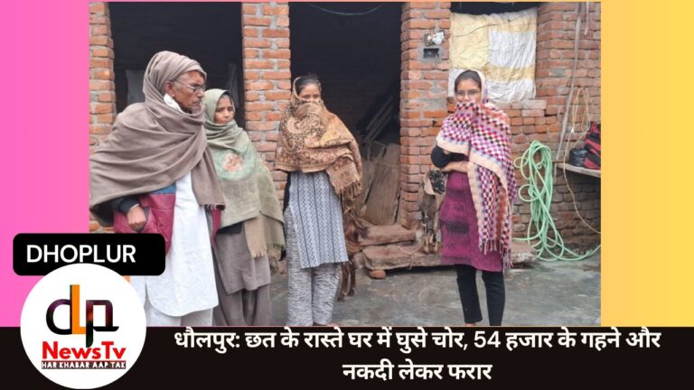 धौलपुर: छत के रास्ते घर में घुसे चोर, 54 हजार के गहने और नकदी लेकर फरार