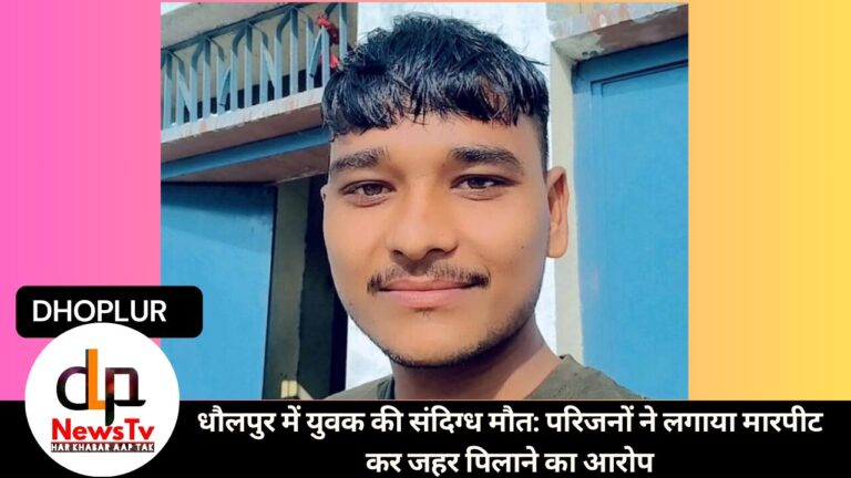 धौलपुर में युवक की संदिग्ध मौत: परिजनों ने लगाया मारपीट कर जहर पिलाने का आरोप