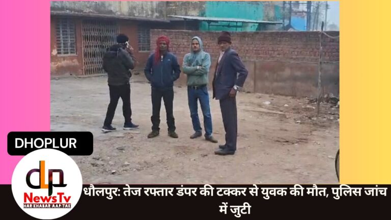 धौलपुर: तेज रफ्तार डंपर की टक्कर से युवक की मौत, पुलिस जांच में जुटी