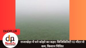 राजाखेड़ा में घने कोहरे का कहर: विजिबिलिटी 10 मीटर से कम, किसान चिंतित