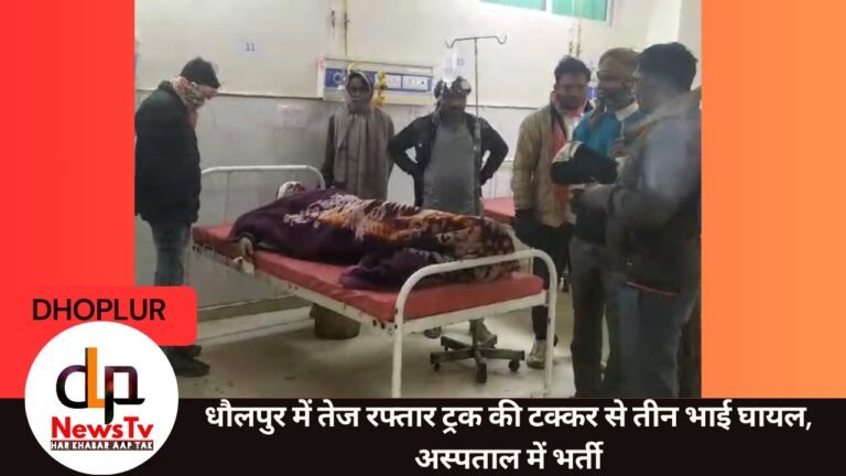 धौलपुर में तेज रफ्तार ट्रक की टक्कर से तीन भाई घायल, अस्पताल में भर्ती