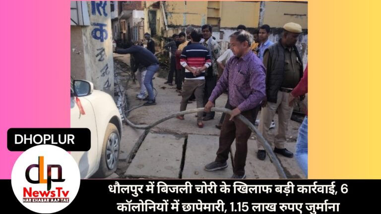 धौलपुर में बिजली चोरी के खिलाफ बड़ी कार्रवाई, 6 कॉलोनियों में छापेमारी, 1.15 लाख रुपए जुर्माना