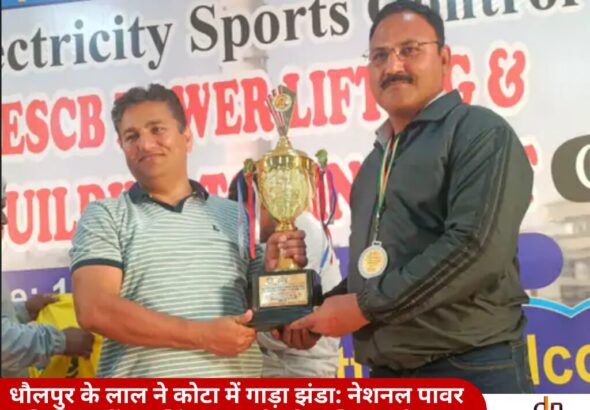 धौलपुर के लाल ने कोटा में गाड़ा झंडा: नेशनल पावर लिफ्टिंग में रूपसिंह यादव ने जीता सिल्वर मेडल
