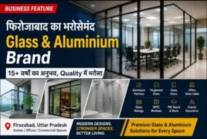 फिरोजाबाद में Glass & Aluminium Work : 15+ सालों की कारीगरी और भरोसे की कहानी